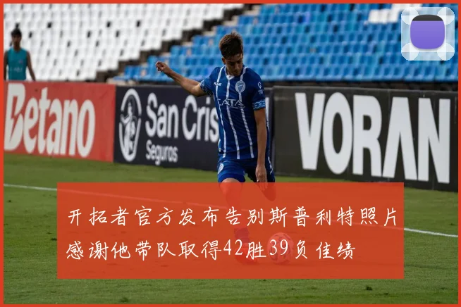 开拓者官方发布告别斯普利特照片感谢他带队取得42胜39负佳绩